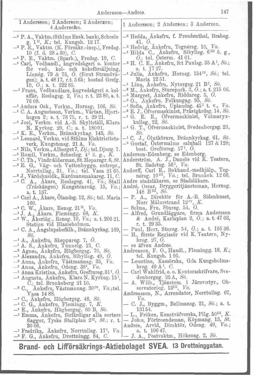 6'" ö. g., -l P. E., Vaktm. (Sparb.), Fredsg. 19, C. O.; tel.,osterm. 41 01. -' Carl, Vedhandl., kngvedsågeri o. kontor -2 H. C. E., Ankefru, S:t Paulsg. 35 A', Sö.