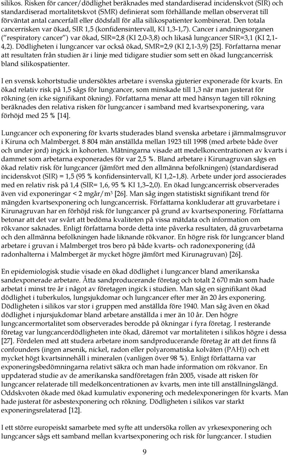 eller dödsfall för alla silikospatienter kombinerat. Den totala cancerrisken var ökad, SIR 1,5 (konfidensintervall, KI 1,3-1,7).