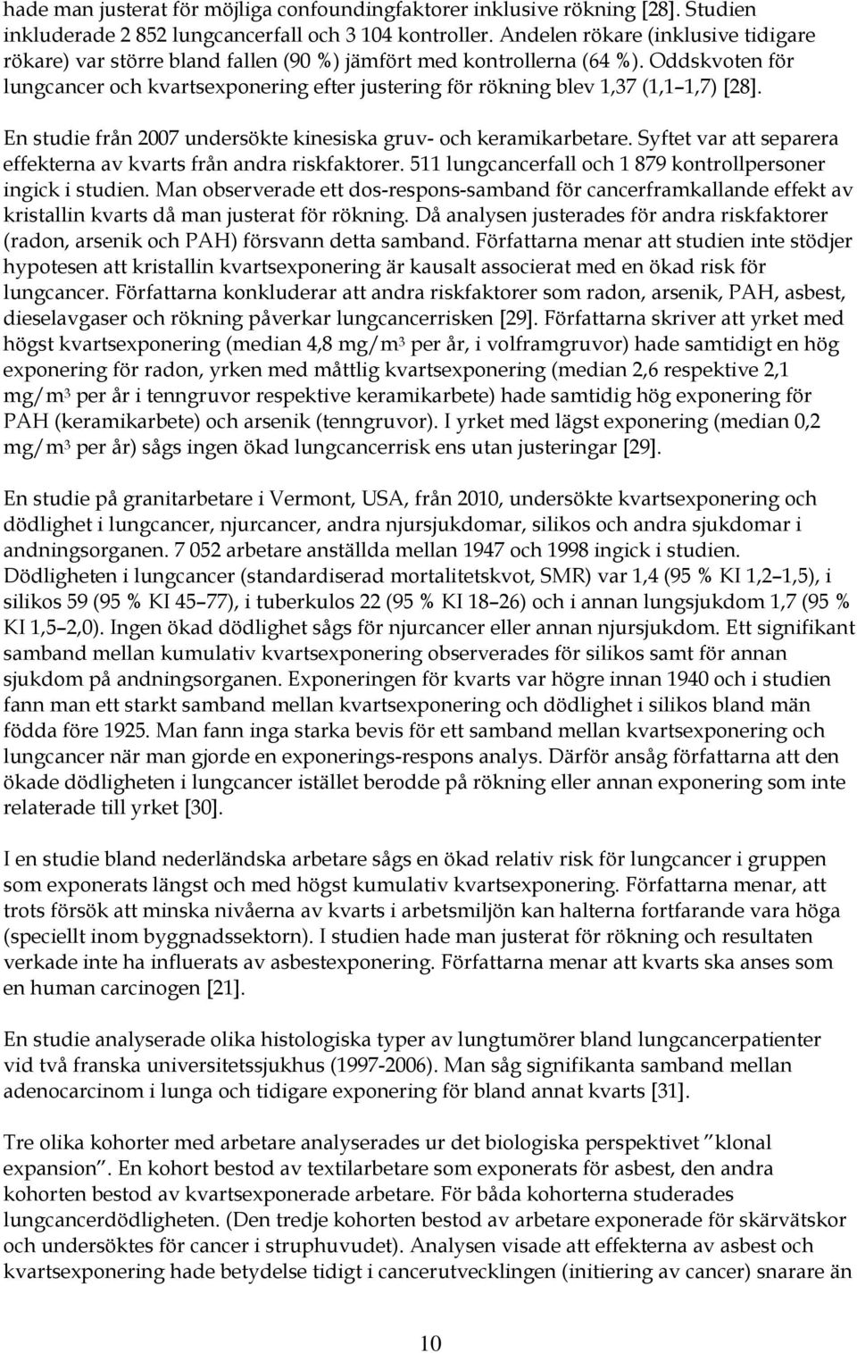 Oddskvoten för lungcancer och kvartsexponering efter justering för rökning blev 1,37 (1,1 1,7) [28]. En studie från 2007 undersökte kinesiska gruv- och keramikarbetare.