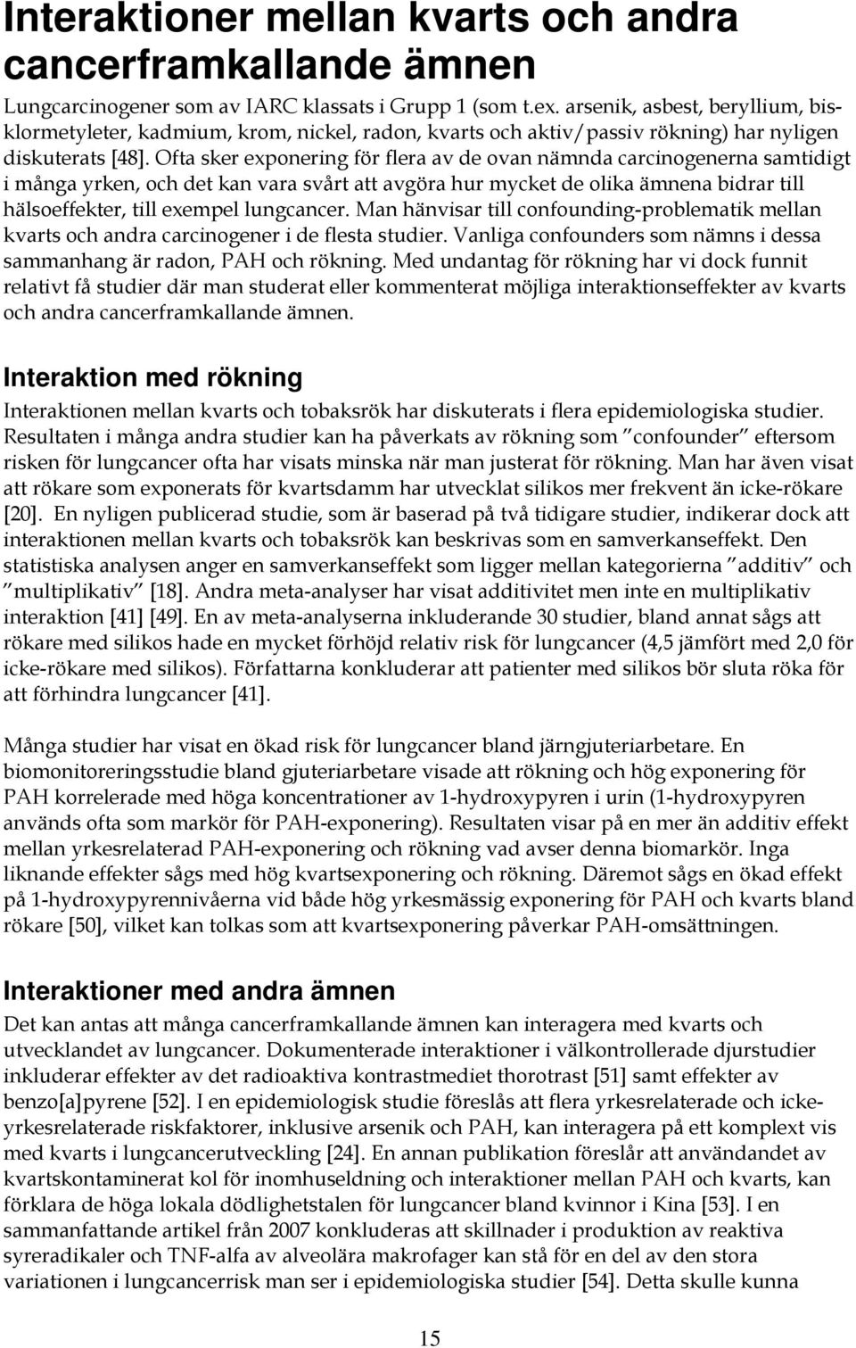 Ofta sker exponering för flera av de ovan nämnda carcinogenerna samtidigt i många yrken, och det kan vara svårt att avgöra hur mycket de olika ämnena bidrar till hälsoeffekter, till exempel