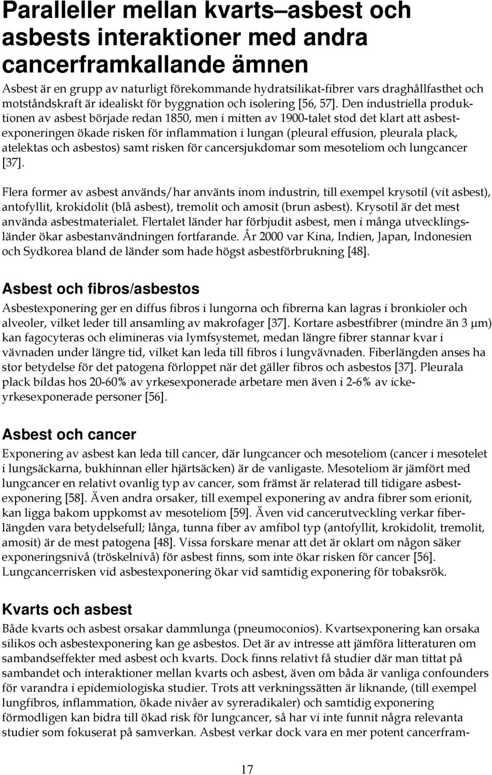 Den industriella produktionen av asbest började redan 1850, men i mitten av 1900-talet stod det klart att asbestexponeringen ökade risken för inflammation i lungan (pleural effusion, pleurala plack,