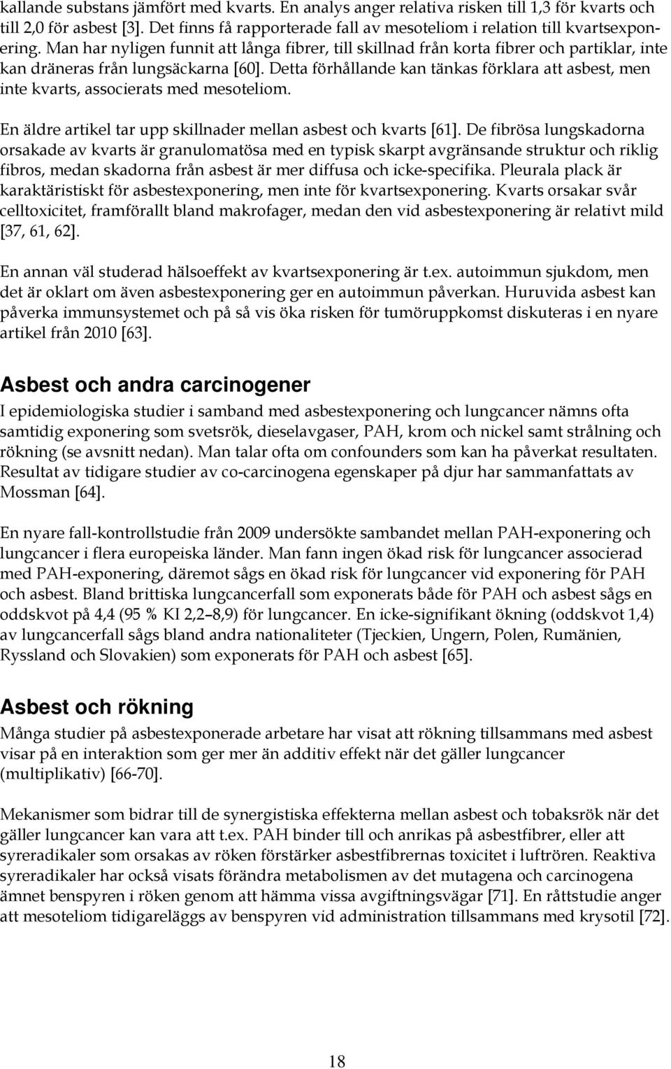 Detta förhållande kan tänkas förklara att asbest, men inte kvarts, associerats med mesoteliom. En äldre artikel tar upp skillnader mellan asbest och kvarts [61].