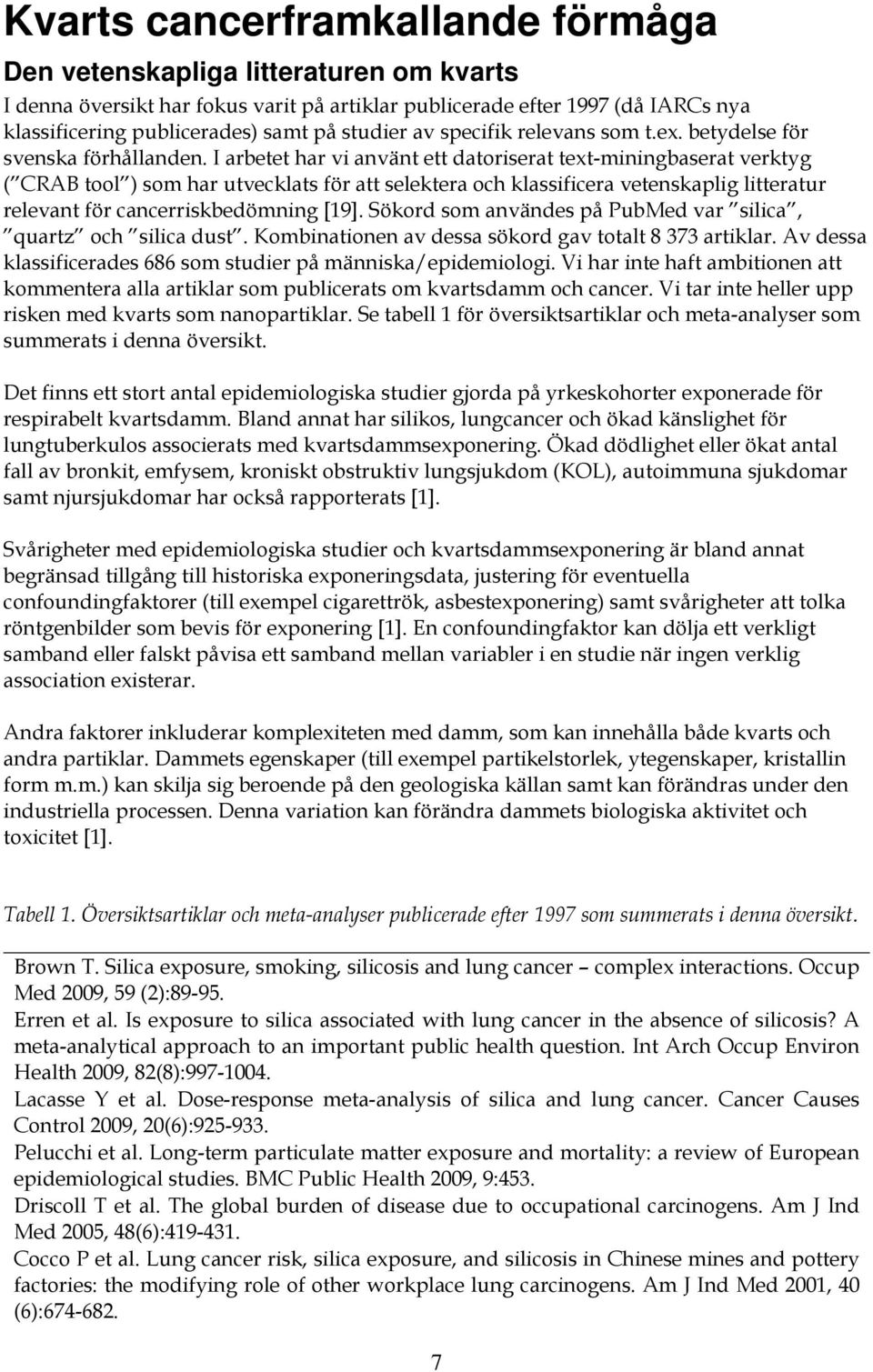 I arbetet har vi använt ett datoriserat text-miningbaserat verktyg ( CRAB tool ) som har utvecklats för att selektera och klassificera vetenskaplig litteratur relevant för cancerriskbedömning [19].