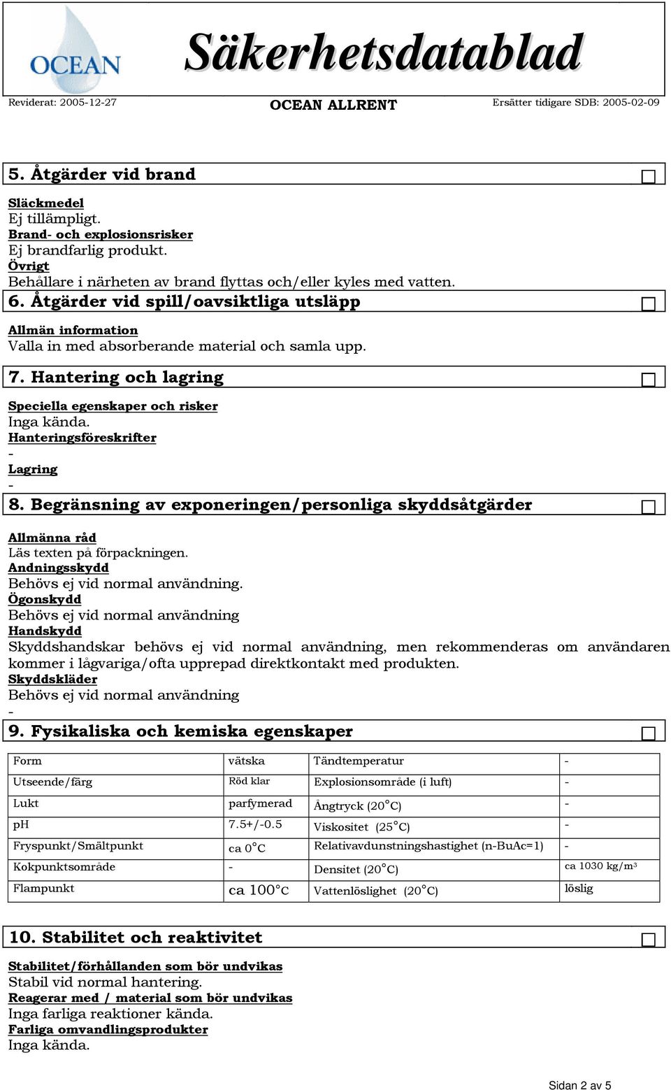 Hantering och lagring Speciella egenskaper och risker Hanteringsföreskrifter Lagring 8. Begränsning av exponeringen/personliga skyddsåtgärder Allmänna råd Läs texten på förpackningen.