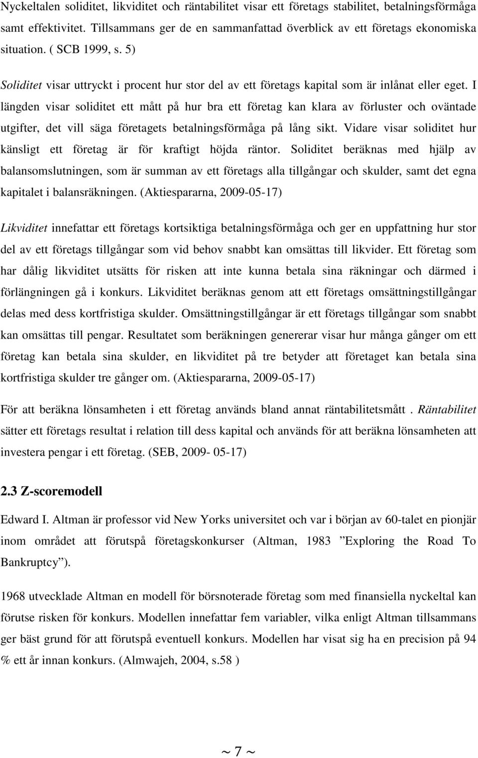 I längden visar soliditet ett mått på hur bra ett företag kan klara av förluster och oväntade utgifter, det vill säga företagets betalningsförmåga på lång sikt.