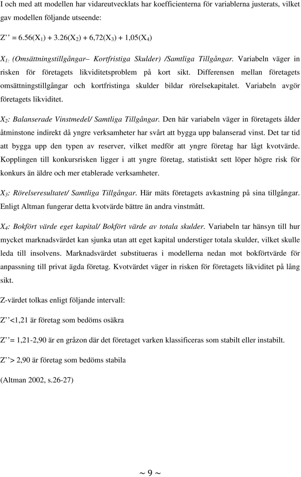 Differensen mellan företagets omsättningstillgångar och kortfristinga skulder bildar rörelsekapitalet. Variabeln avgör företagets likviditet. X 2 : Balanserade Vinstmedel/ Samtliga Tillgångar.