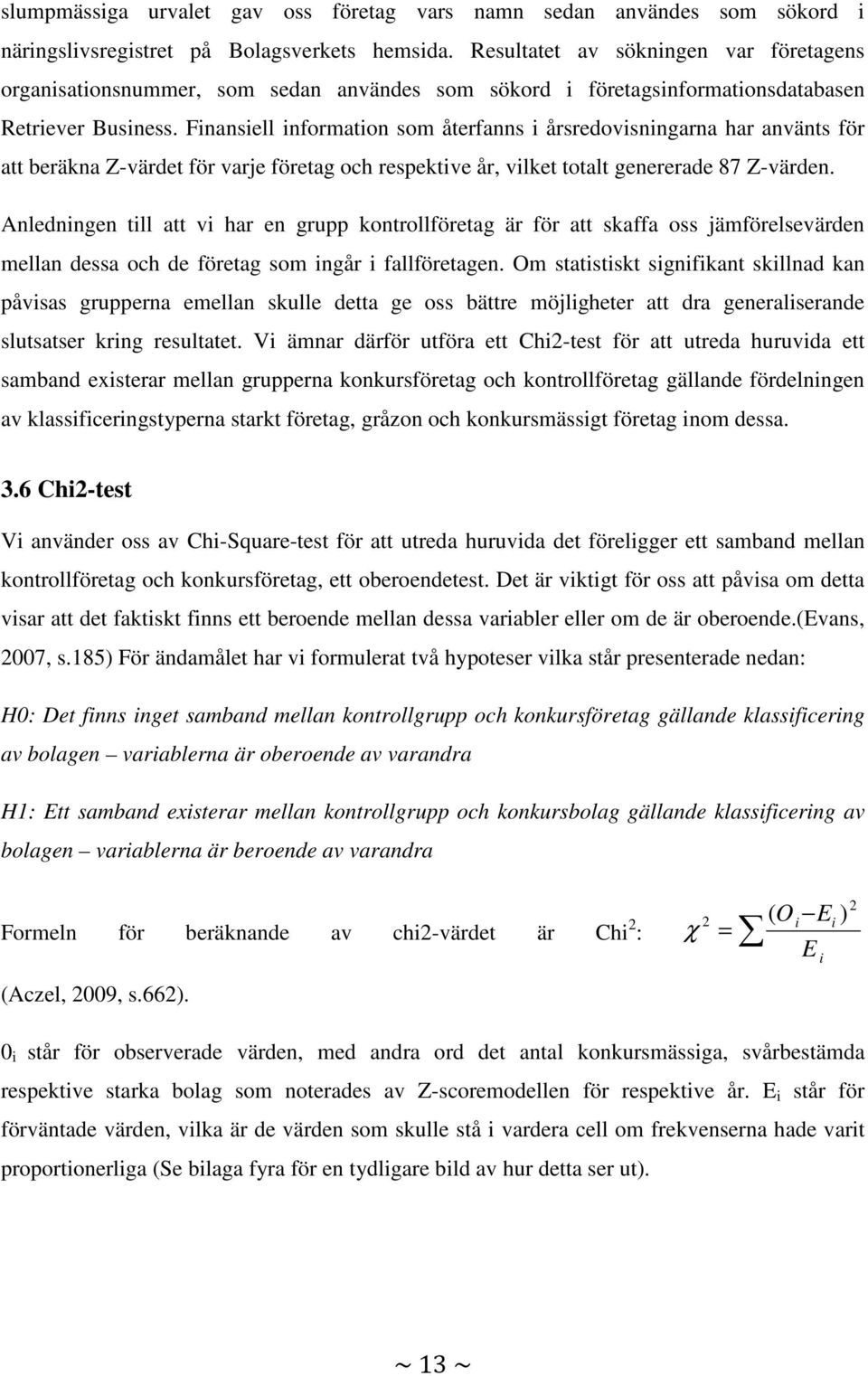 Finansiell information som återfanns i årsredovisningarna har använts för att beräkna Z-värdet för varje företag och respektive år, vilket totalt genererade 87 Z-värden.