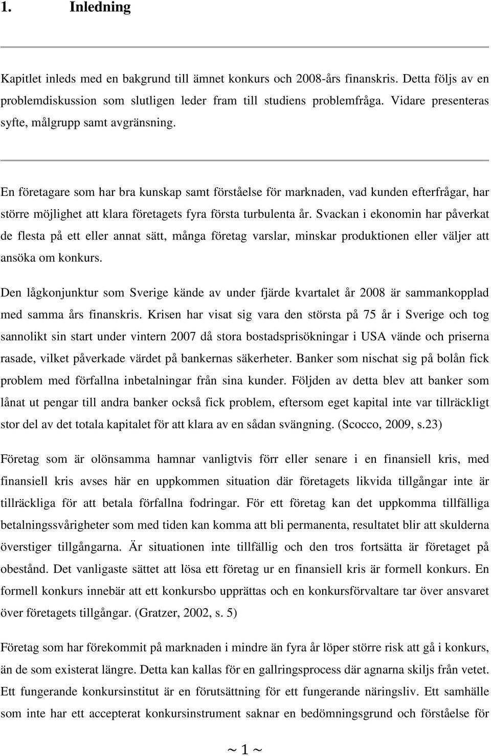 En företagare som har bra kunskap samt förståelse för marknaden, vad kunden efterfrågar, har större möjlighet att klara företagets fyra första turbulenta år.