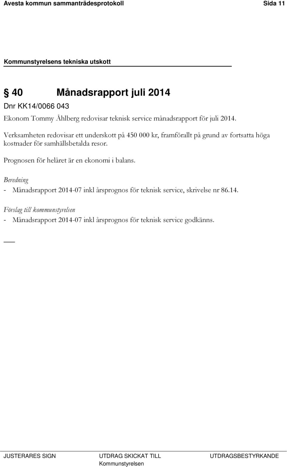 Verksamheten redovisar ett underskott på 450 000 kr, framförallt på grund av fortsatta höga kostnader för samhällsbetalda resor.