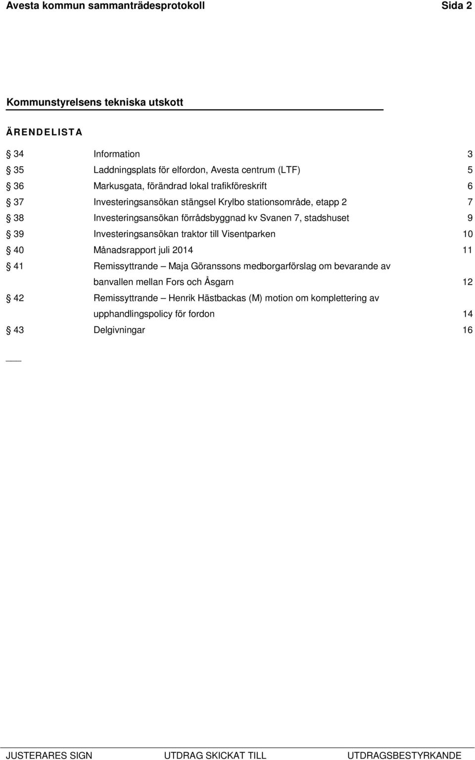 9 39 Investeringsansökan traktor till Visentparken 10 40 Månadsrapport juli 2014 11 41 Remissyttrande Maja Göranssons medborgarförslag om bevarande av