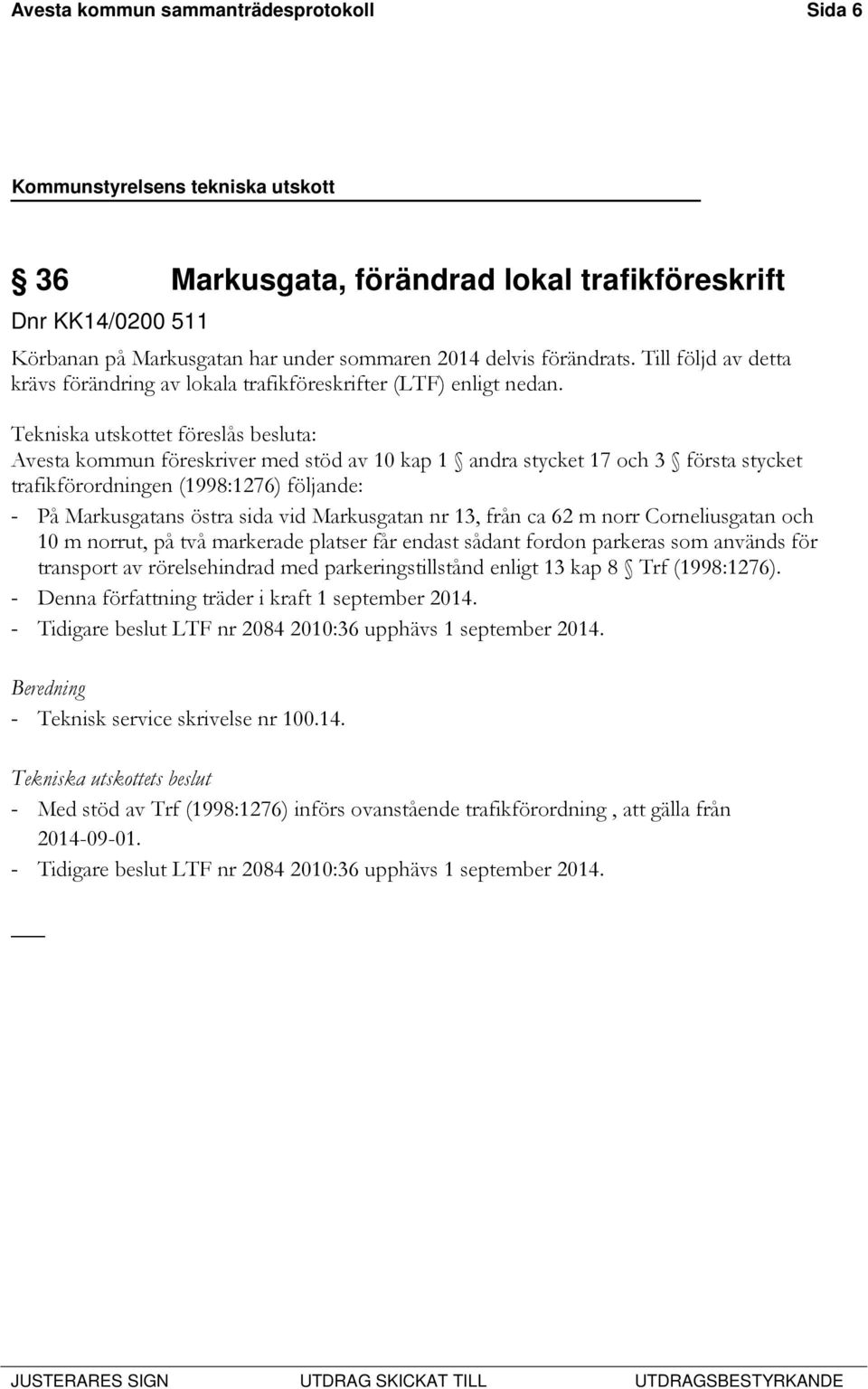 Tekniska utskottet föreslås besluta: Avesta kommun föreskriver med stöd av 10 kap 1 andra stycket 17 och 3 första stycket trafikförordningen (1998:1276) följande: - På Markusgatans östra sida vid