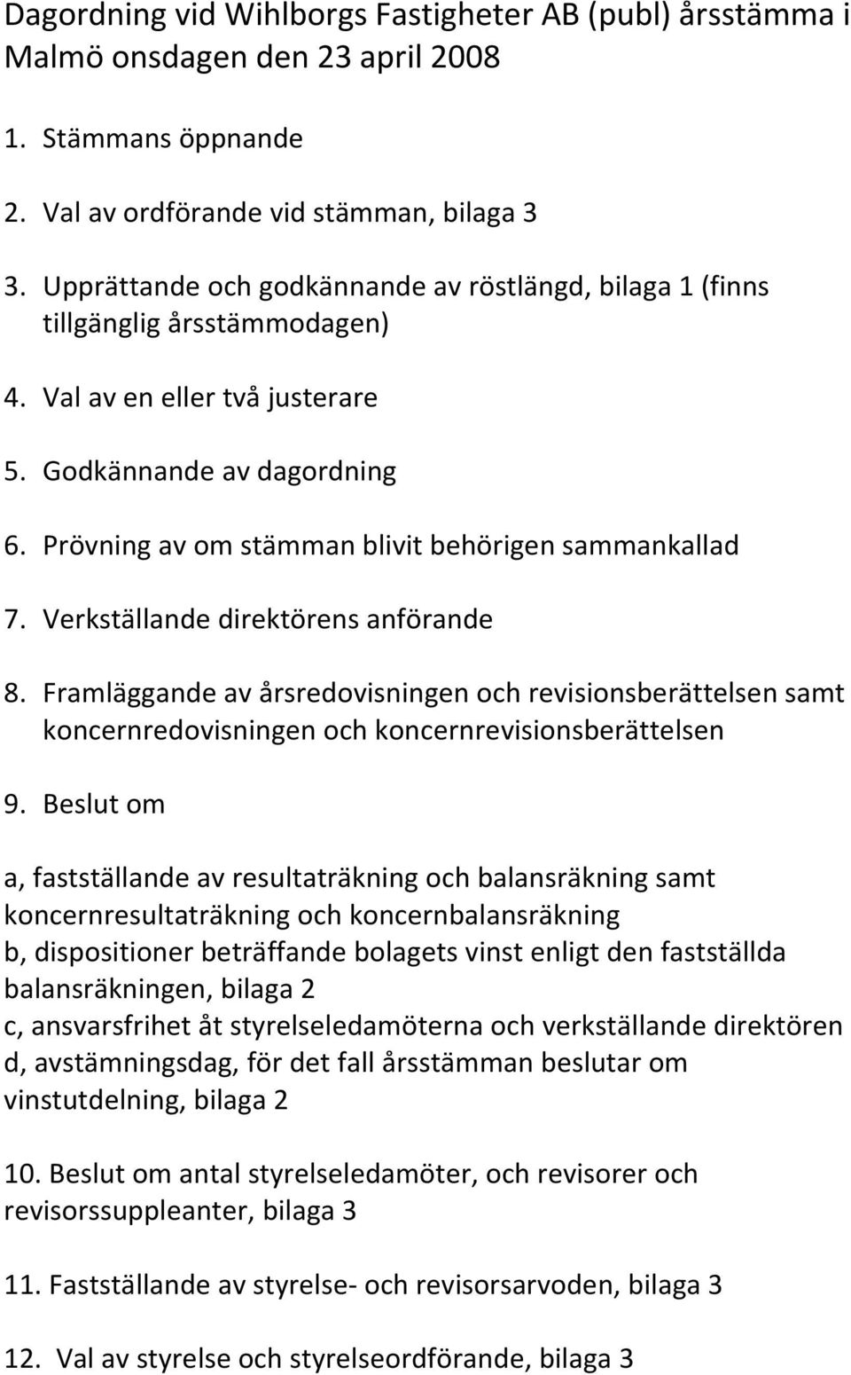 Prövning av om stämman blivit behörigen sammankallad 7. Verkställande direktörens anförande 8.