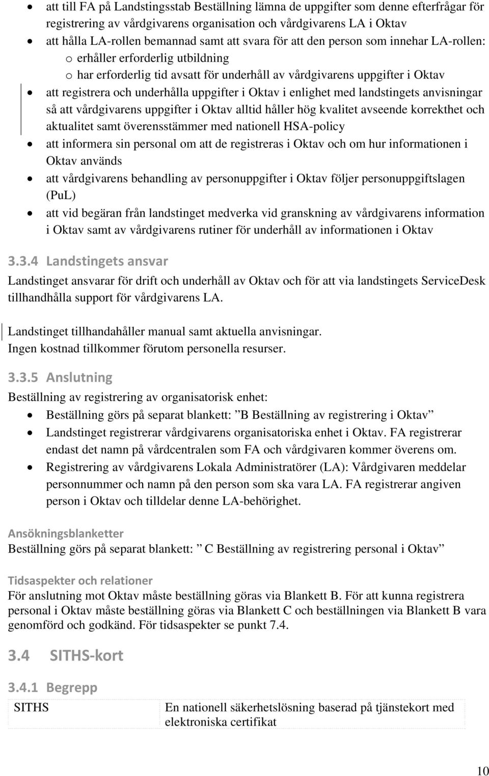 i Oktav i enlighet med landstingets anvisningar så att vårdgivarens uppgifter i Oktav alltid håller hög kvalitet avseende korrekthet och aktualitet samt överensstämmer med nationell HSA-policy att