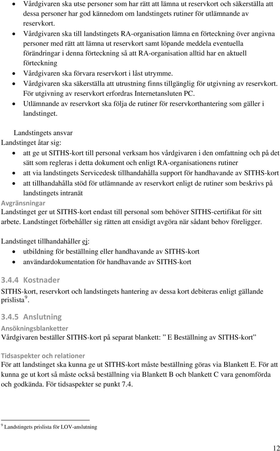 RA-organisation alltid har en aktuell förteckning Vårdgivaren ska förvara reservkort i låst utrymme. Vårdgivaren ska säkerställa att utrustning finns tillgänglig för utgivning av reservkort.