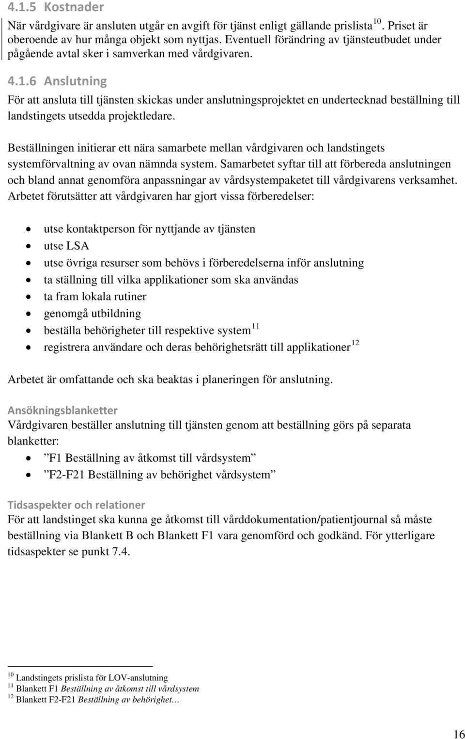 6 Anslutning För att ansluta till tjänsten skickas under anslutningsprojektet en undertecknad beställning till landstingets utsedda projektledare.