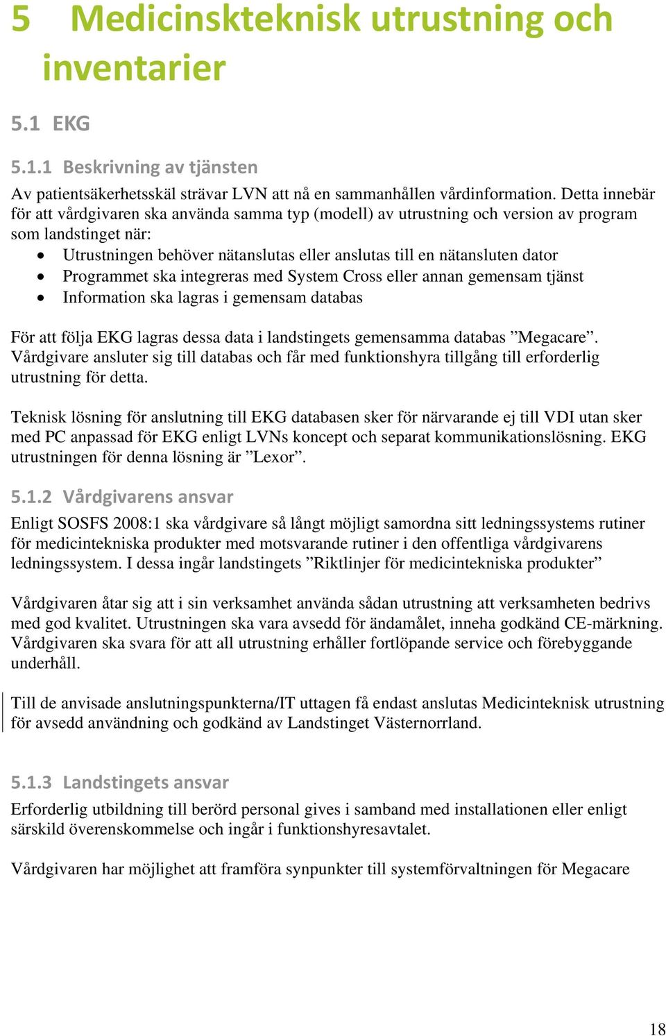 Programmet ska integreras med System Cross eller annan gemensam tjänst Information ska lagras i gemensam databas För att följa EKG lagras dessa data i landstingets gemensamma databas Megacare.