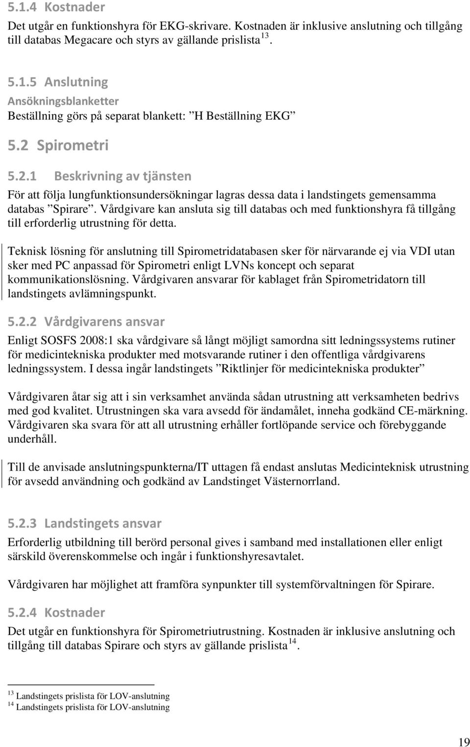 Vårdgivare kan ansluta sig till databas och med funktionshyra få tillgång till erforderlig utrustning för detta.