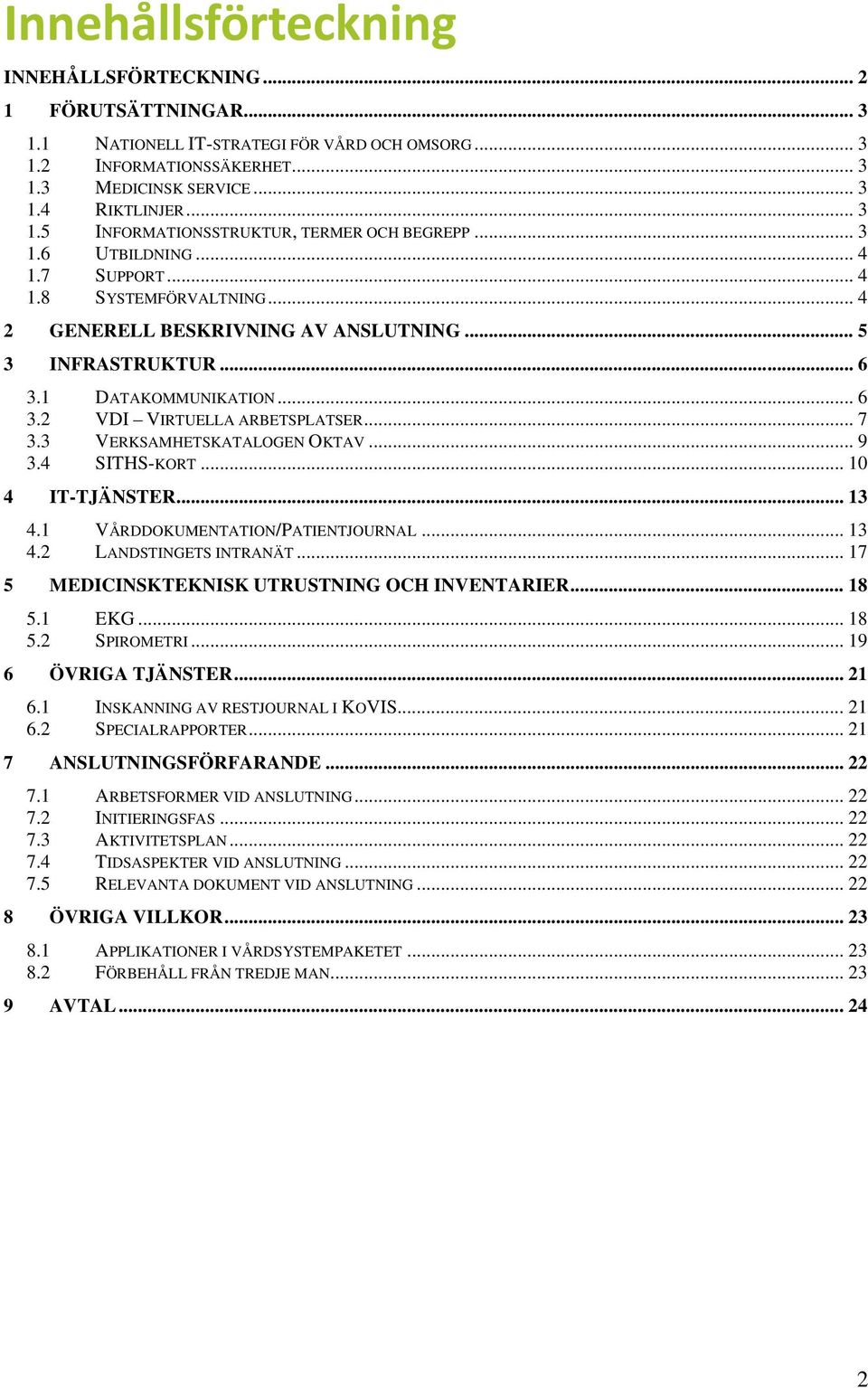 3 VERKSAMHETSKATALOGEN OKTAV... 9 3.4 SITHS-KORT... 10 4 IT-TJÄNSTER... 13 4.1 VÅRDDOKUMENTATION/PATIENTJOURNAL... 13 4.2 LANDSTINGETS INTRANÄT... 17 5 MEDICINSKTEKNISK UTRUSTNING OCH INVENTARIER.