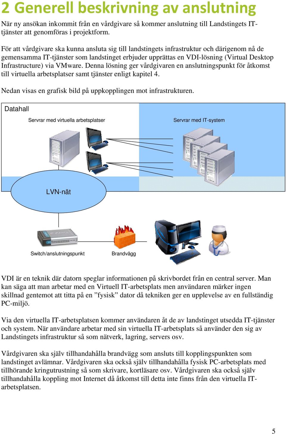 via VMware. Denna lösning ger vårdgivaren en anslutningspunkt för åtkomst till virtuella arbetsplatser samt tjänster enligt kapitel 4. Nedan visas en grafisk bild på uppkopplingen mot infrastrukturen.