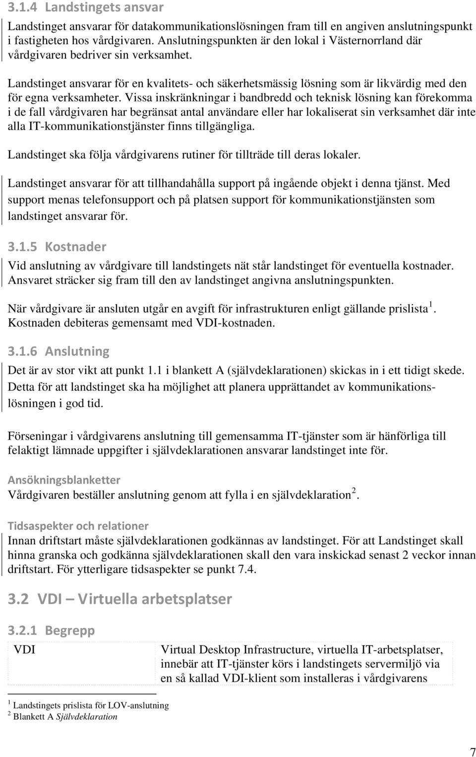 Landstinget ansvarar för en kvalitets- och säkerhetsmässig lösning som är likvärdig med den för egna verksamheter.