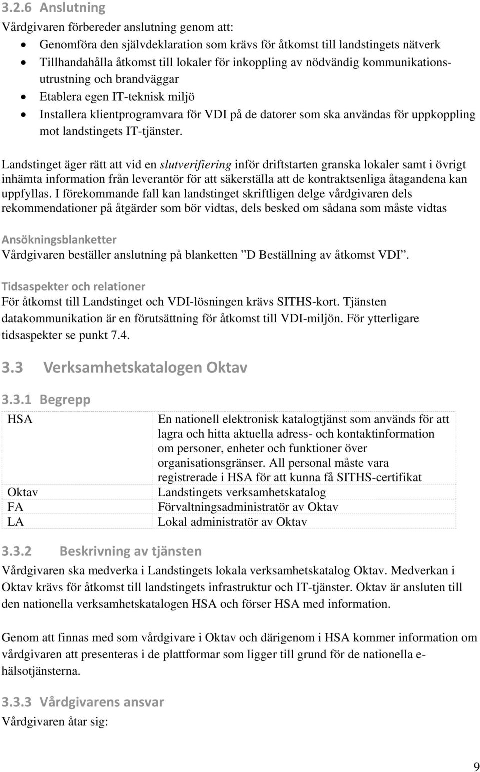 Landstinget äger rätt att vid en slutverifiering inför driftstarten granska lokaler samt i övrigt inhämta information från leverantör för att säkerställa att de kontraktsenliga åtagandena kan