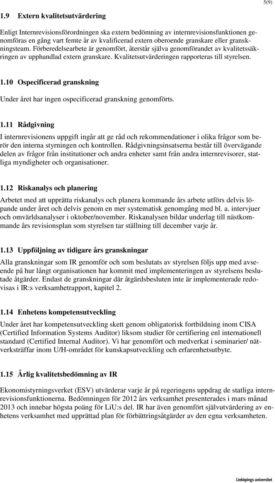 granskningsteam. Förberedelsearbete är genomfört, återstår själva genomförandet av kvalitetssäkringen av upphandlad extern granskare. Kvalitetsutvärderingen rapporteras till styrelsen. 1.