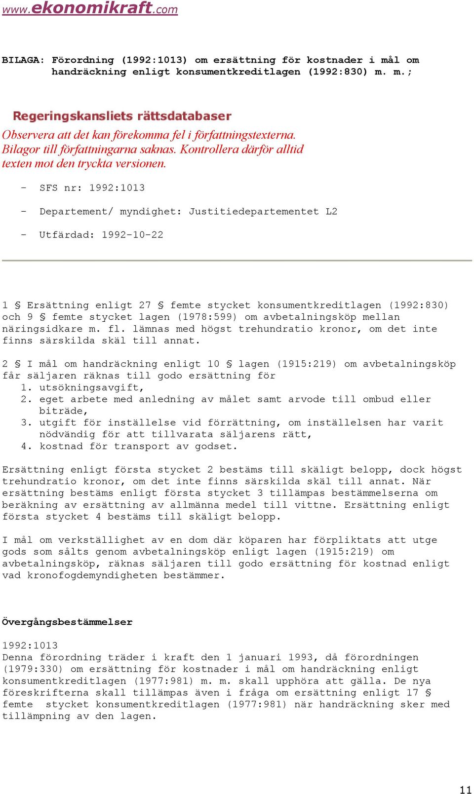 - SFS nr: 1992:1013 - Departement/ myndighet: Justitiedepartementet L2 - Utfärdad: 1992-10-22 1 Ersättning enligt 27 femte stycket konsumentkreditlagen (1992:830) och 9 femte stycket lagen (1978:599)