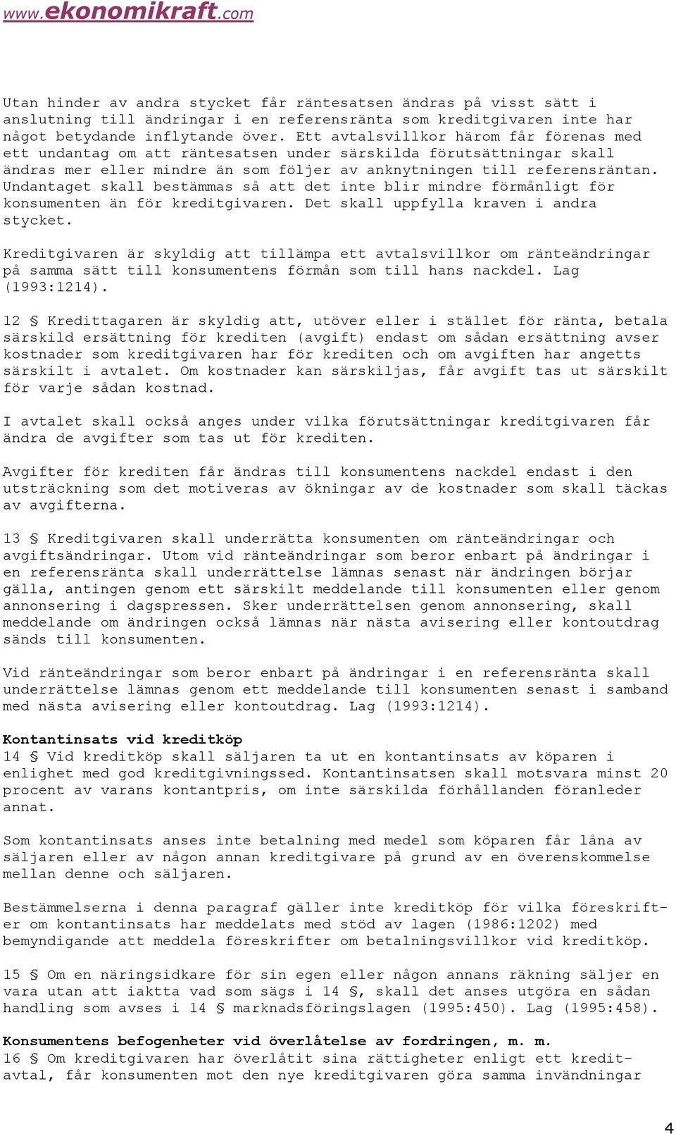 Undantaget skall bestämmas så att det inte blir mindre förmånligt för konsumenten än för kreditgivaren. Det skall uppfylla kraven i andra stycket.