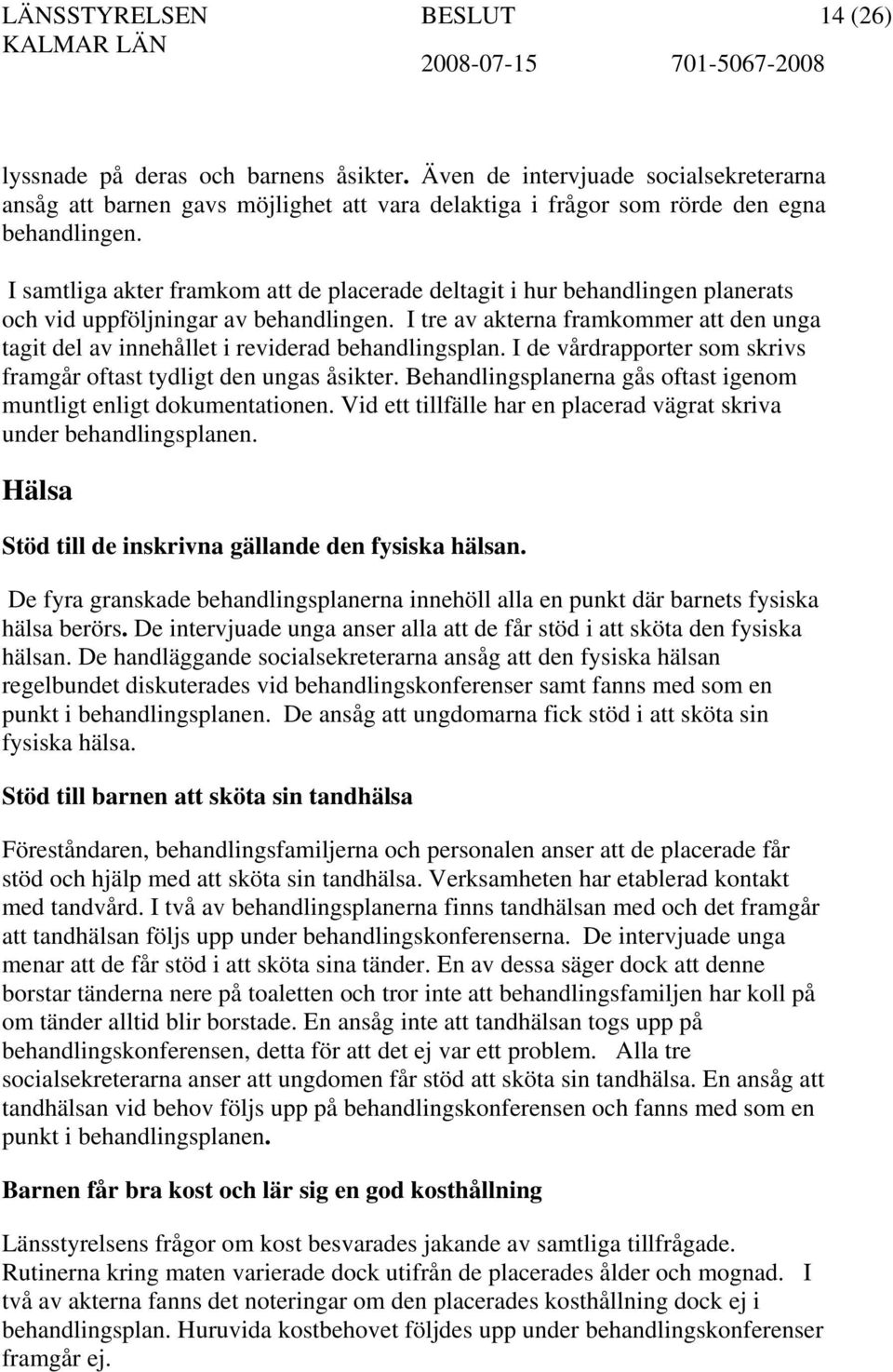 I tre av akterna framkommer att den unga tagit del av innehållet i reviderad behandlingsplan. I de vårdrapporter som skrivs framgår oftast tydligt den ungas åsikter.