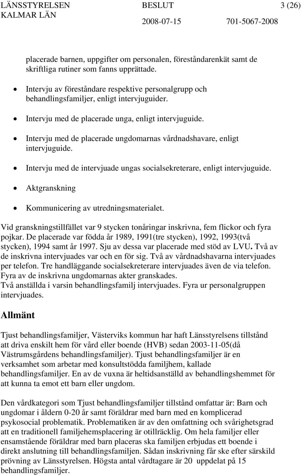 Intervju med de placerade ungdomarnas vårdnadshavare, enligt intervjuguide. Intervju med de intervjuade ungas socialsekreterare, enligt intervjuguide.