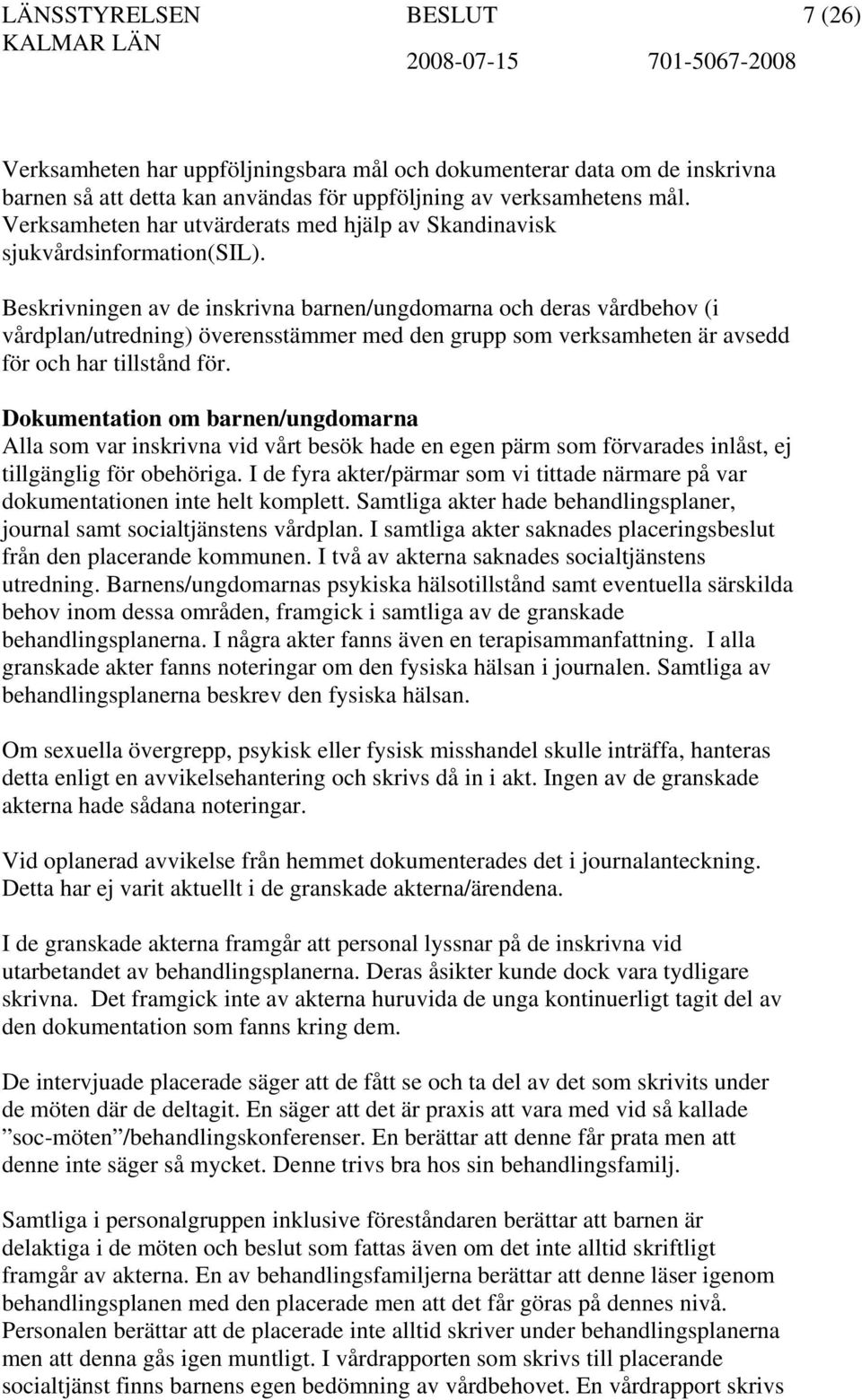 Beskrivningen av de inskrivna barnen/ungdomarna och deras vårdbehov (i vårdplan/utredning) överensstämmer med den grupp som verksamheten är avsedd för och har tillstånd för.