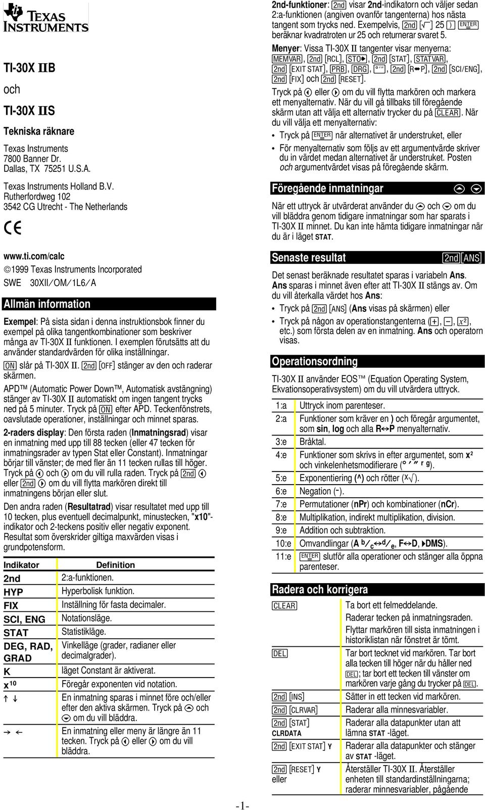 av TI-30X Ö funktionen. I exemplen förutsätts att du använder standardvärden för olika inställningar. & slår på TI-30X Ö. % ' stänger av den och raderar skärmen.