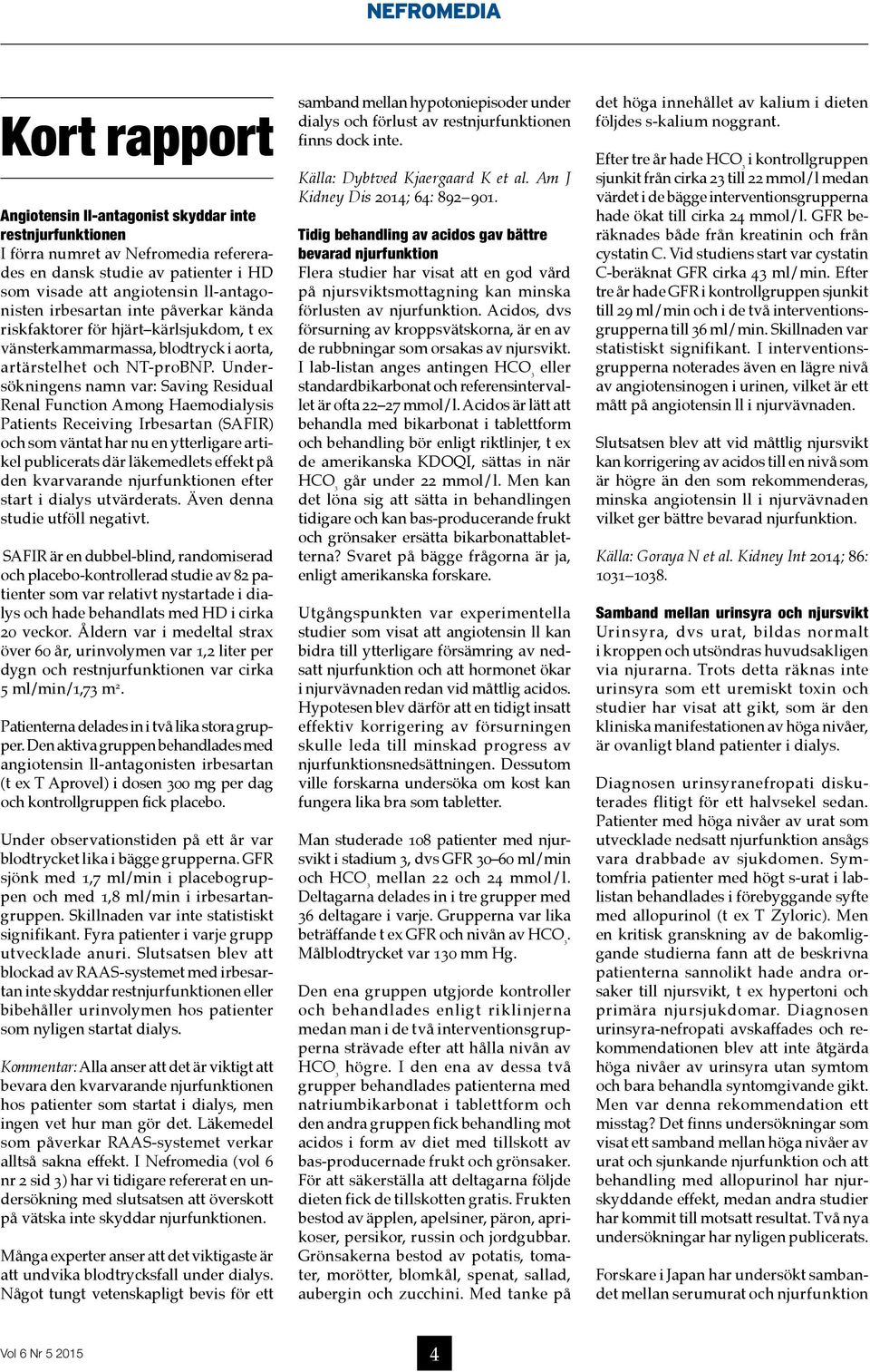 Undersökningens namn var: Saving Residual Renal Function Among Haemodialysis Patients Receiving Irbesartan (SAFIR) och som väntat har nu en ytterligare artikel publicerats där läkemedlets effekt på