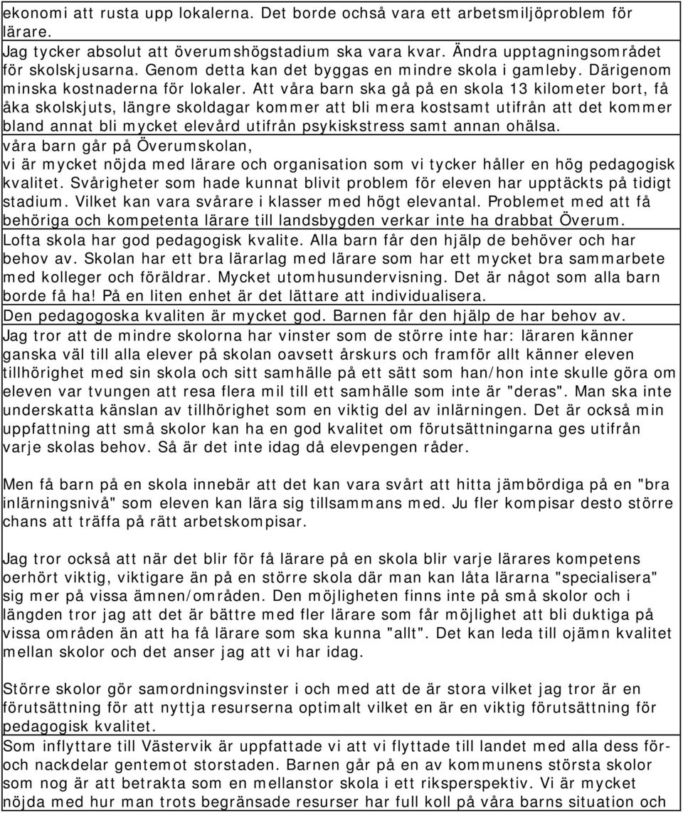 Att våra barn ska gå på en skola 13 kilometer bort, få åka skolskjuts, längre skoldagar kommer att bli mera kostsamt utifrån att det kommer bland annat bli mycket elevård utifrån psykiskstress samt