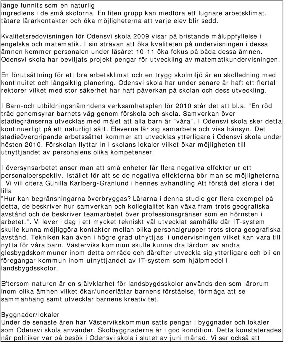 I sin strävan att öka kvaliteten på undervisningen i dessa ämnen kommer personalen under läsåret 10-11 öka fokus på båda dessa ämnen.