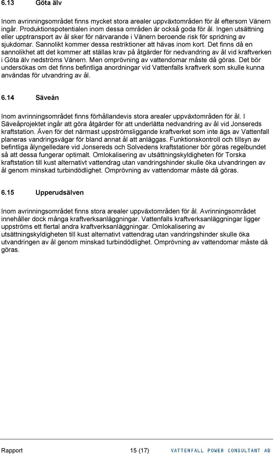 Det finns då en sannolikhet att det kommer att ställas krav på åtgärder för nedvandring av ål vid kraftverken i Göta älv nedströms Vänern. Men omprövning av vattendomar måste då göras.