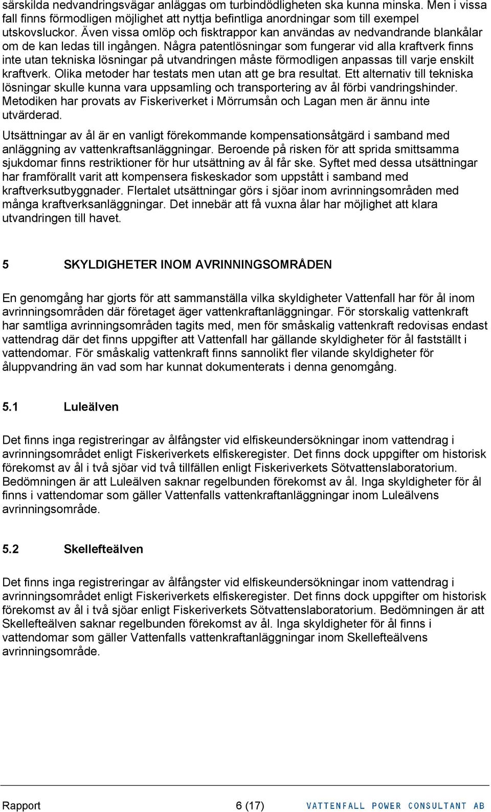 Några patentlösningar som fungerar vid alla kraftverk finns inte utan tekniska lösningar på utvandringen måste förmodligen anpassas till varje enskilt kraftverk.