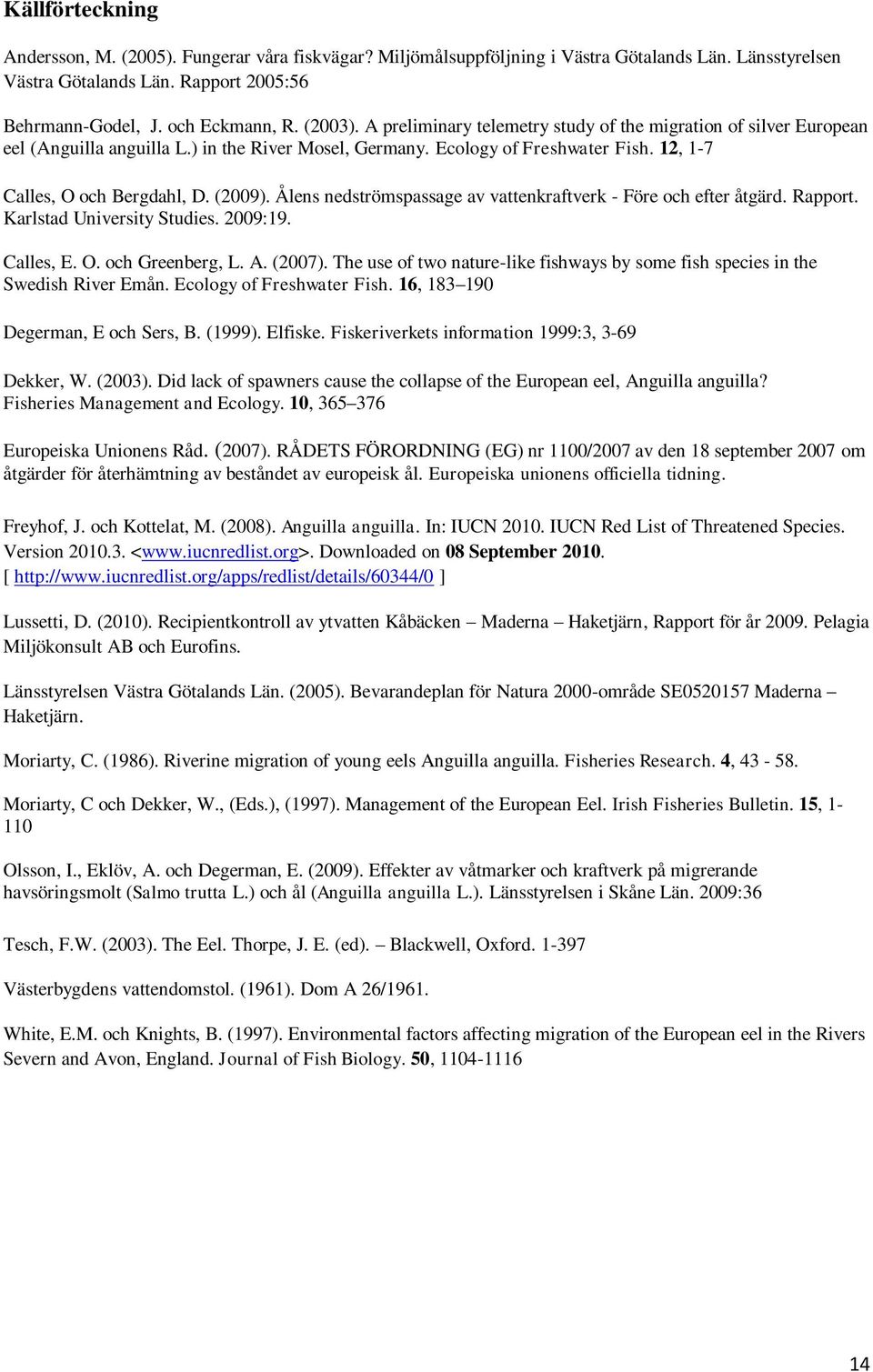 Ålens nedströmspassage av vattenkraftverk - Före och efter åtgärd. Rapport. Karlstad University Studies. 2009:19. Calles, E. O. och Greenberg, L. A. (2007).