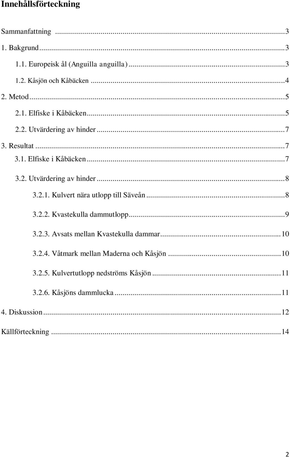 2.1. Kulvert nära utlopp till Säveån... 8 3.2.2. Kvastekulla dammutlopp... 9 3.2.3. Avsats mellan Kvastekulla dammar... 10 3.2.4.