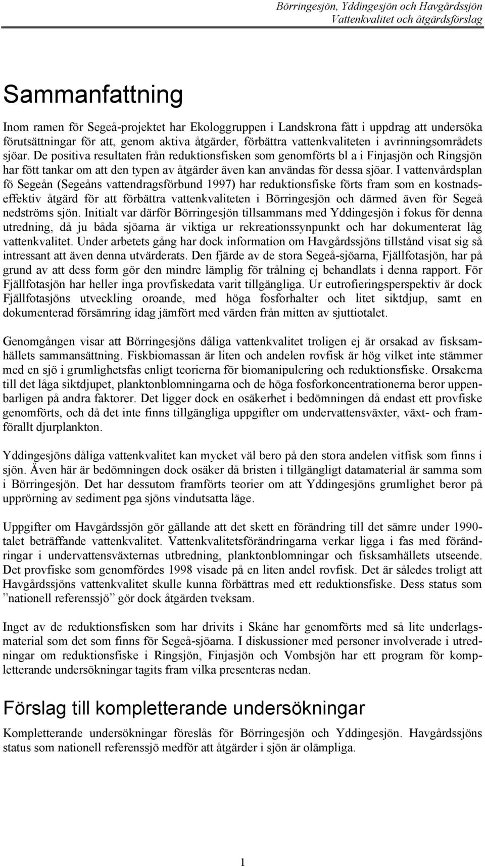 I vattenvårdsplan fö Segeån (Segeåns vattendragsförbund 1997) har reduktionsfiske förts fram som en kostnadseffektiv åtgärd för att förbättra vattenkvaliteten i Börringesjön och därmed även för Segeå