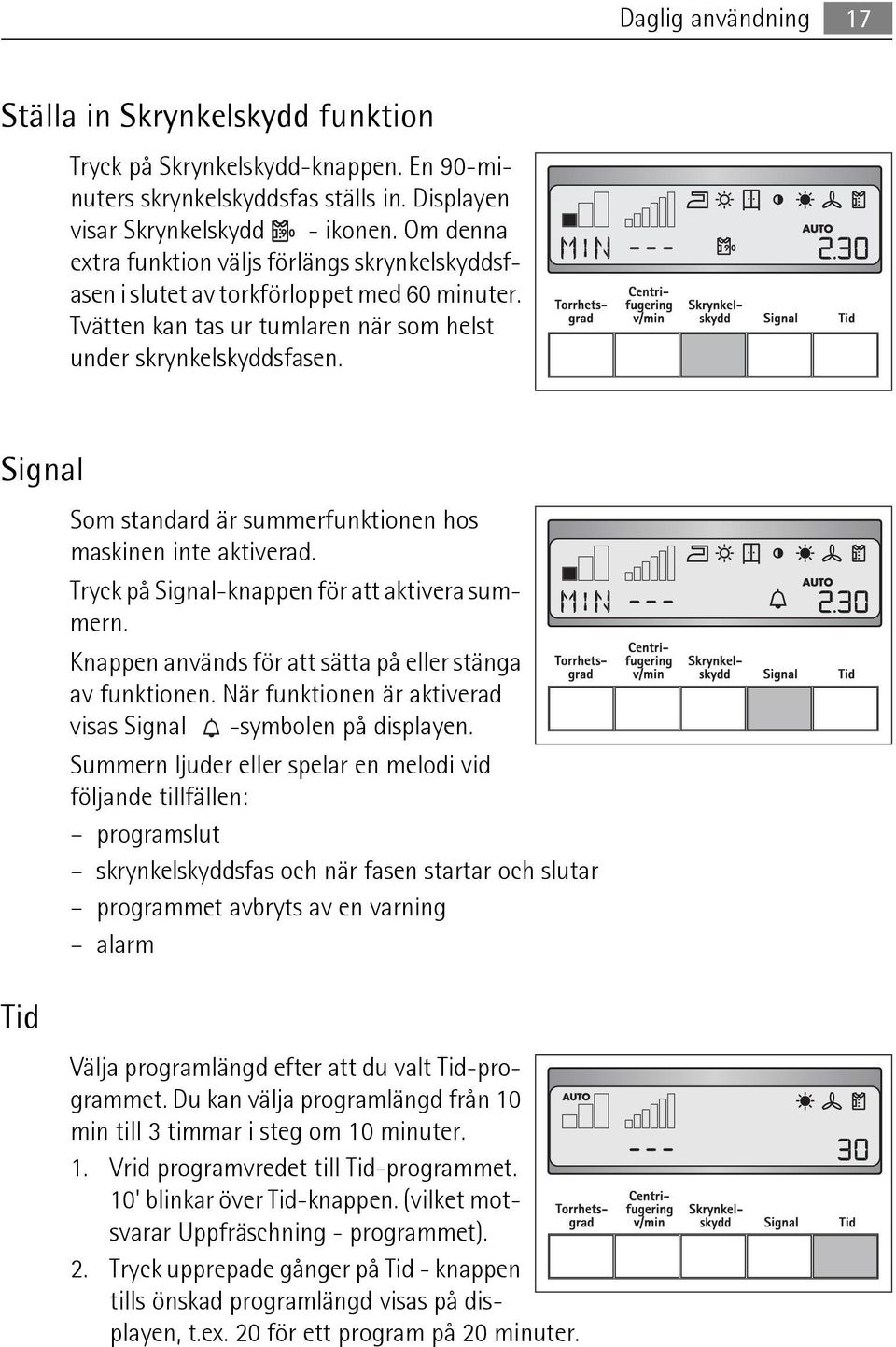 Signal Som standard är summerfunktionen hos maskinen inte aktiverad. Tryck på Signal-knappen för att aktivera summern. Knappen används för att sätta på eller stänga av funktionen.