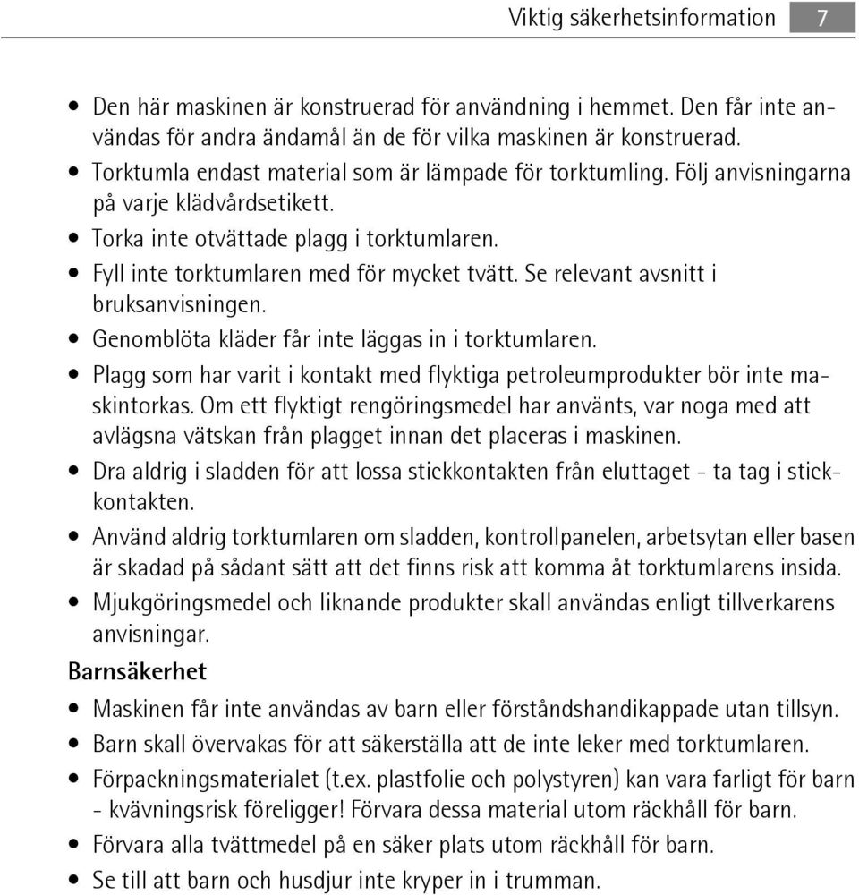 Se relevant avsnitt i bruksanvisningen. Genomblöta kläder får inte läggas in i torktumlaren. Plagg som har varit i kontakt med flyktiga petroleumprodukter bör inte maskintorkas.