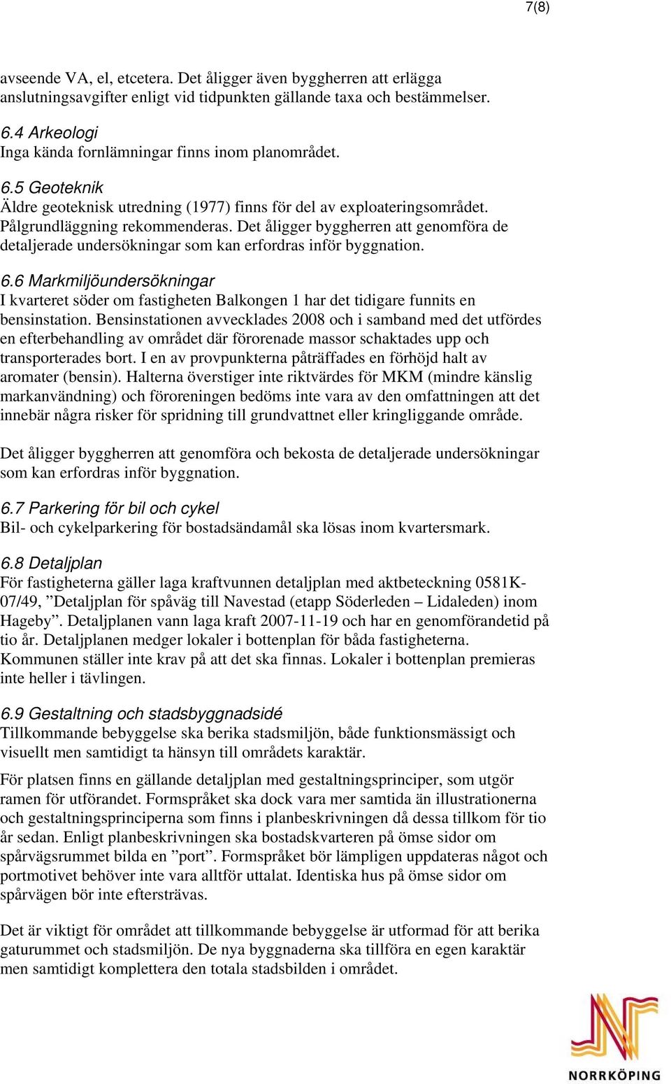 Det åligger byggherren att genomföra de detaljerade undersökningar som kan erfordras inför byggnation. 6.