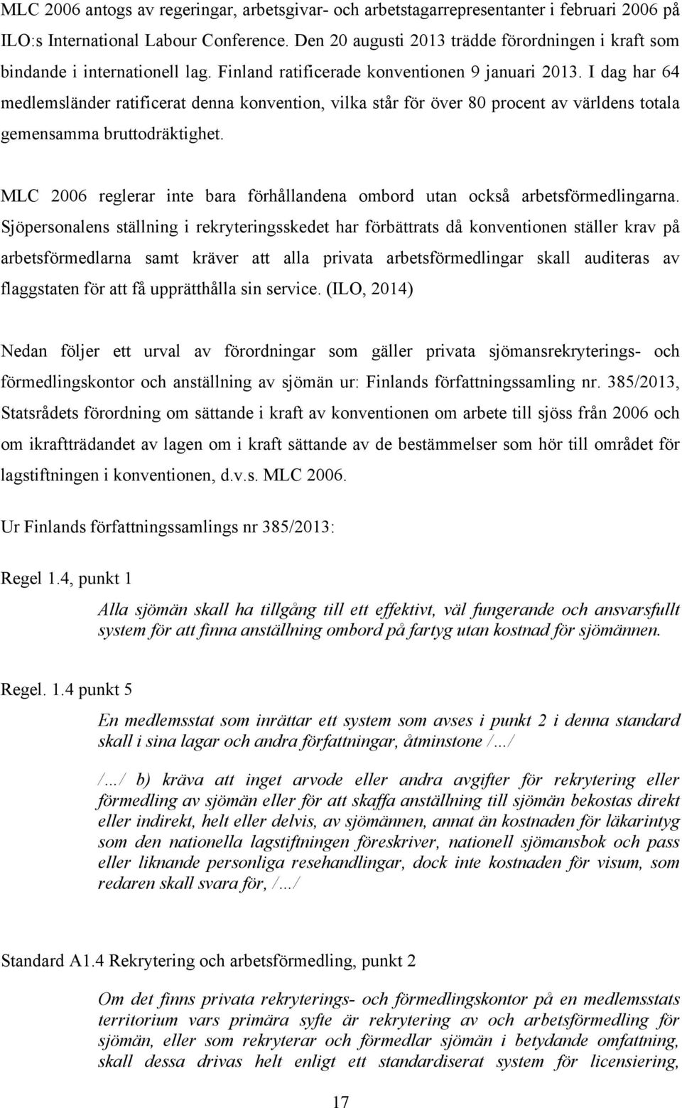 I dag har 64 medlemsländer ratificerat denna konvention, vilka står för över 80 procent av världens totala gemensamma bruttodräktighet.