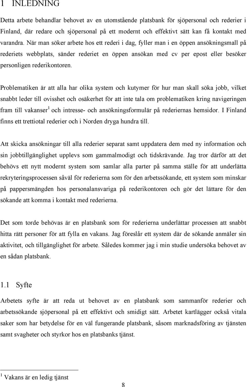 Problematiken är att alla har olika system och kutymer för hur man skall söka jobb, vilket snabbt leder till ovisshet och osäkerhet för att inte tala om problematiken kring navigeringen fram till