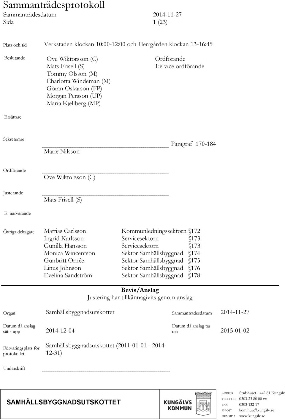 Övriga deltagare Mattias Carlsson Kommunledningssektorn 172 Ingrid Karlsson Servicesektorn 173 Gunilla Hansson Servicesektorn 173 Monica Wincentson Sektor Samhällsbyggnad 174 Gunbritt Ornée Sektor