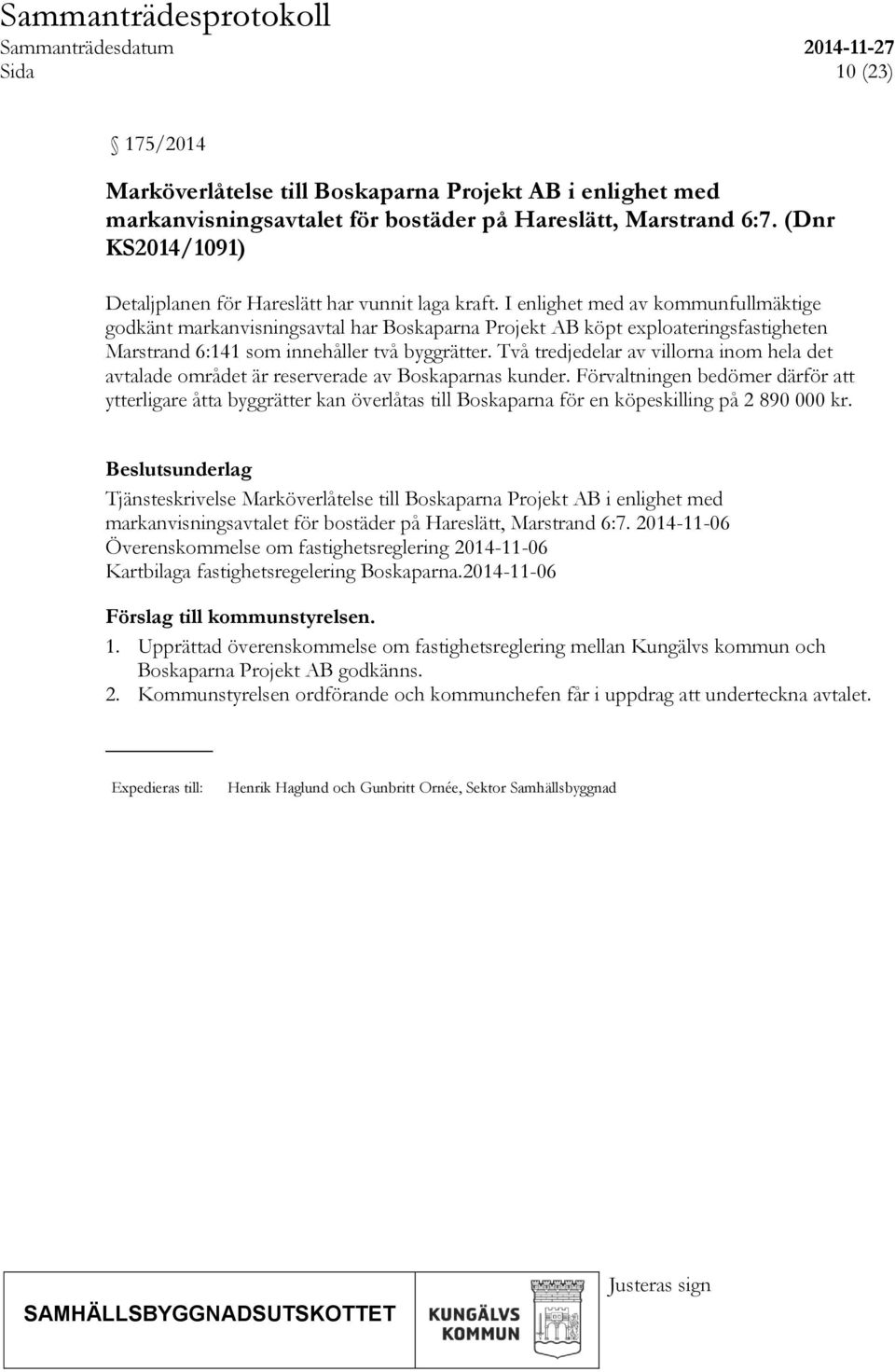 I enlighet med av kommunfullmäktige godkänt markanvisningsavtal har Boskaparna Projekt AB köpt exploateringsfastigheten Marstrand 6:141 som innehåller två byggrätter.