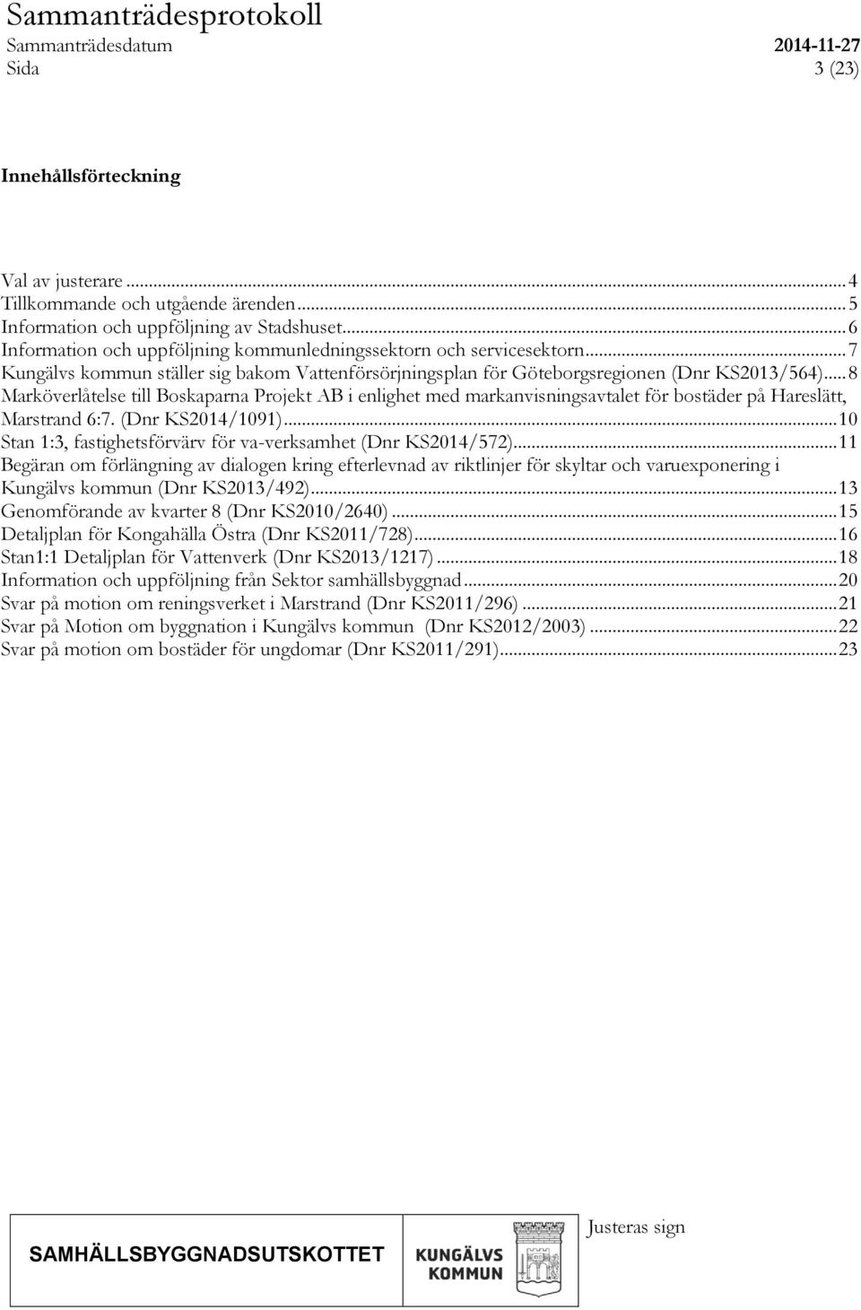 .. 8 Marköverlåtelse till Boskaparna Projekt AB i enlighet med markanvisningsavtalet för bostäder på Hareslätt, Marstrand 6:7. (Dnr KS2014/1091).