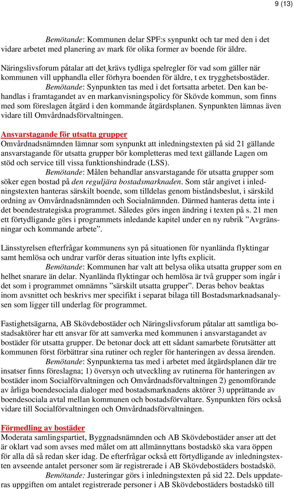 Bemötande: Synpunkten tas med i det fortsatta arbetet. Den kan behandlas i framtagandet av en markanvisningspolicy för Skövde kommun, som finns med som föreslagen åtgärd i den kommande åtgärdsplanen.