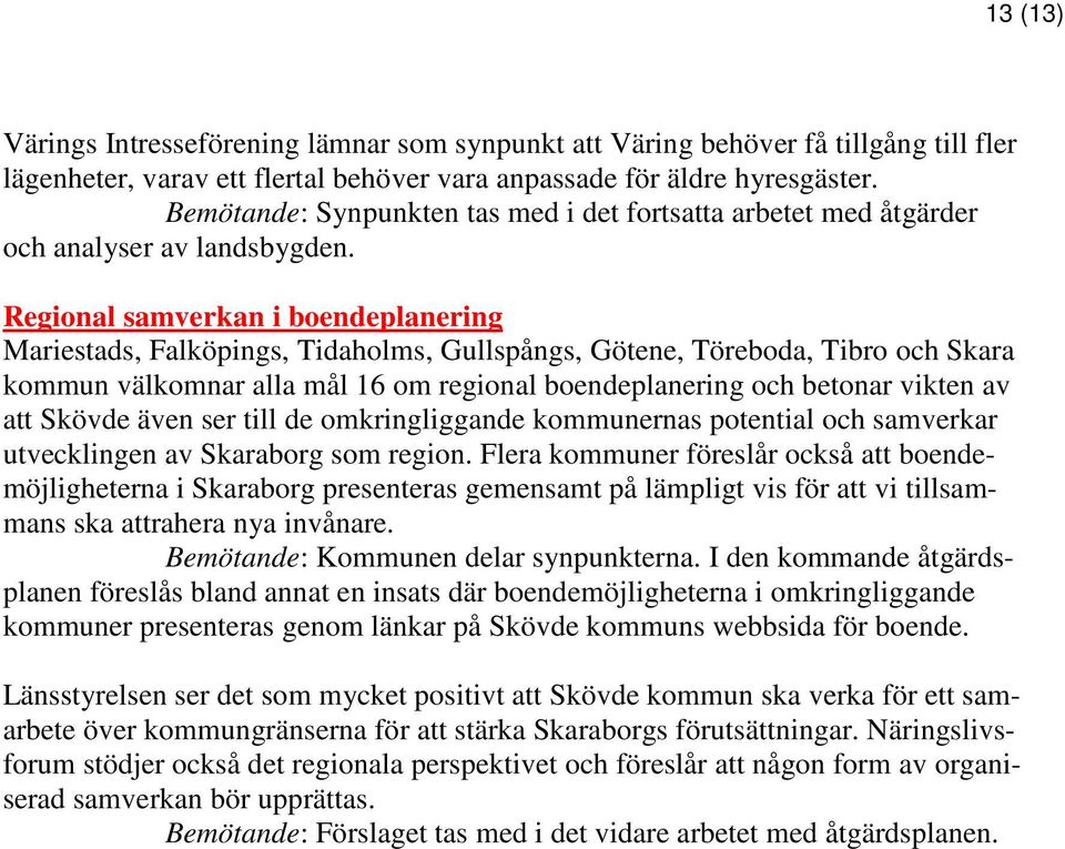 Regional samverkan i boendeplanering Mariestads, Falköpings, Tidaholms, Gullspångs, Götene, Töreboda, Tibro och Skara kommun välkomnar alla mål 16 om regional boendeplanering och betonar vikten av